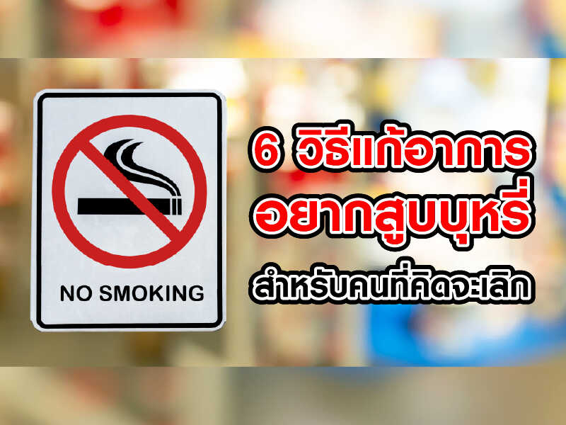 6 วิธี แก้อาการอยากสูบบุหรี่ สำหรับคนที่คิดจะเลิก