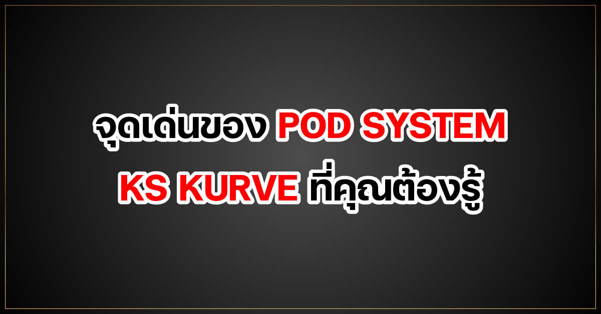 จุดเด่นของ POD SYSTEM KS KURVE ที่คุณต้องรู้