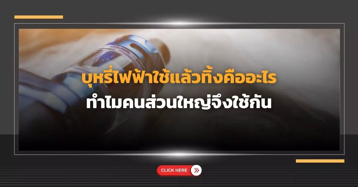 บุหรี่ไฟฟ้าใช้แล้วทิ้ง คืออะไร ทำไมคนส่วนใหญ่จึงใช้กัน