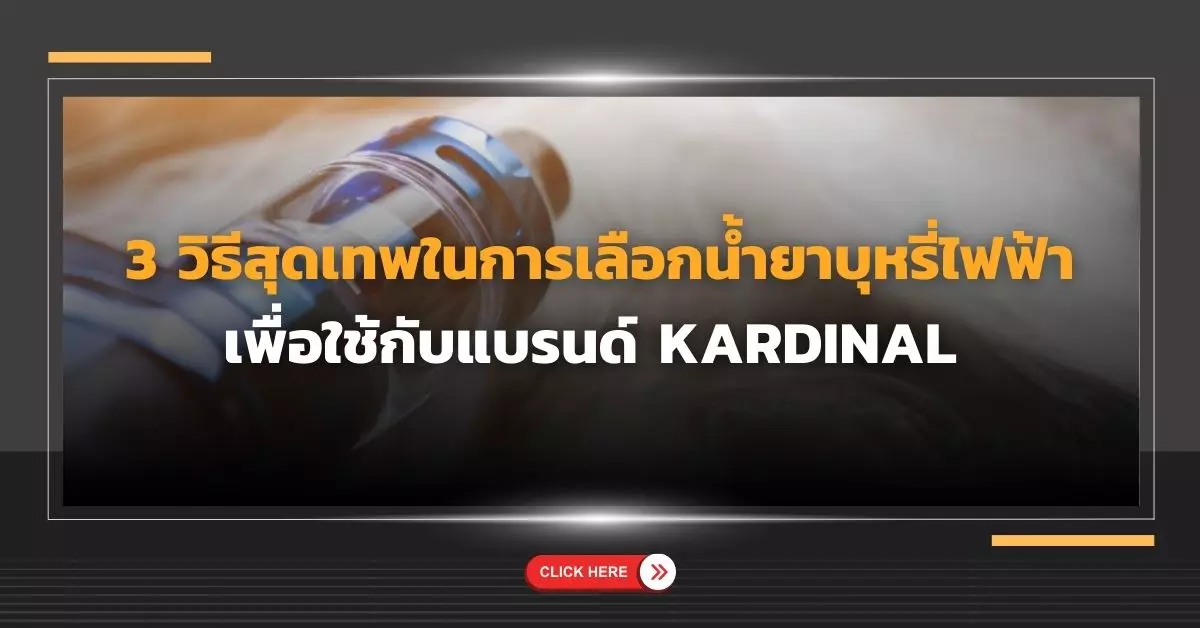 3 วิธีสุดเทพในการเลือกน้ำยาบุหรี่ไฟฟ้าเพื่อใช้กับแบรนด์ kardinal 